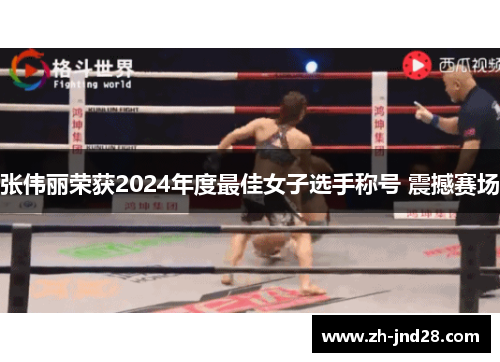 张伟丽荣获2024年度最佳女子选手称号 震撼赛场