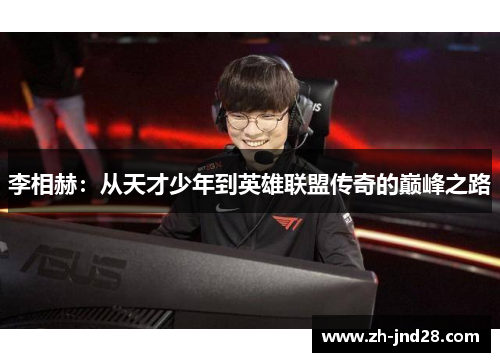李相赫:从天才少年到英雄联盟传奇的巅峰之路 李相赫:从天才少年到英雄联盟传奇的巅峰之路