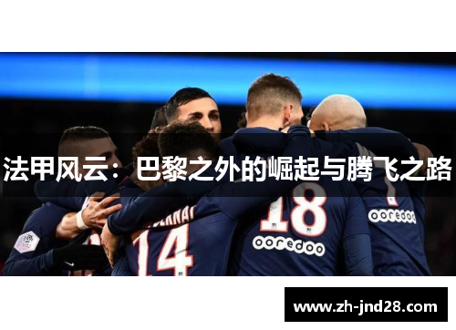 法甲风云:巴黎之外的崛起与腾飞之路 法甲风云:巴黎之外的崛起与腾飞之路