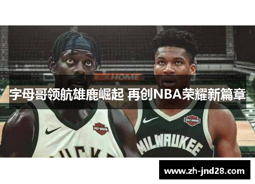 字母哥领航雄鹿崛起 再创NBA荣耀新篇章