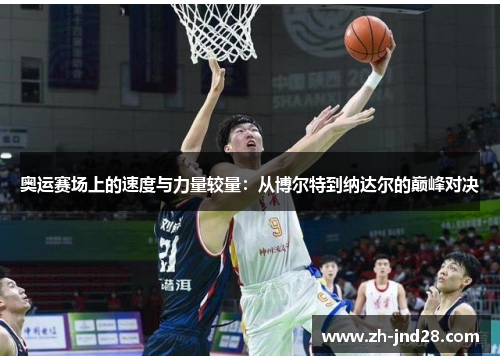 奥运赛场上的速度与力量较量：从博尔特到纳达尔的巅峰对决