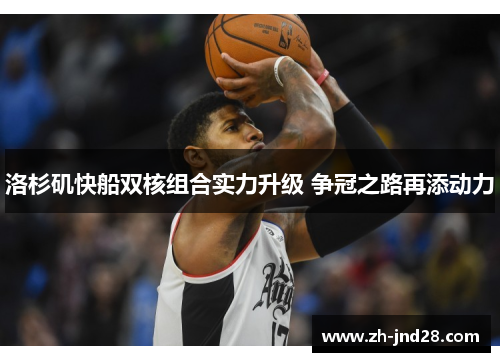 洛杉矶快船双核组合实力升级 争冠之路再添动力