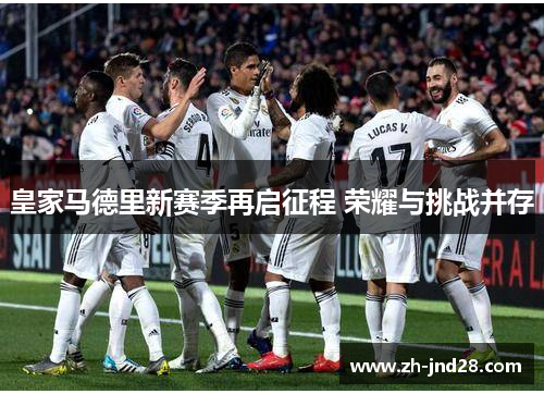 皇家马德里新赛季再启征程 荣耀与挑战并存