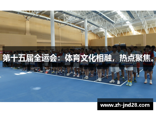 第十五届全运会:体育文化相融,热点聚焦。 第十五届全运会:体育文化相融,热点聚焦。