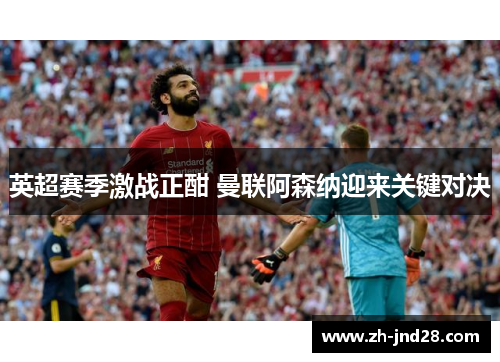 英超赛季激战正酣 曼联阿森纳迎来关键对决