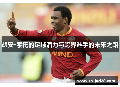 胡安·索托的足球潜力与跨界选手的未来之路