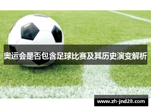 奥运会是否包含足球比赛及其历史演变解析