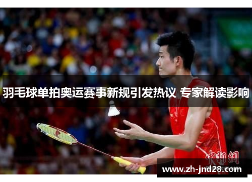 羽毛球单拍奥运赛事新规引发热议 专家解读影响 羽毛球单拍奥运赛事新规引发热议 专家解读影响