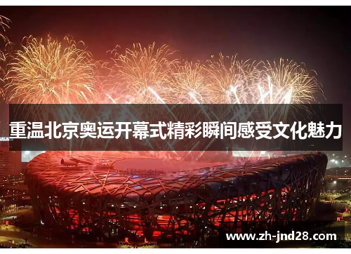 重温北京奥运开幕式精彩瞬间感受文化魅力